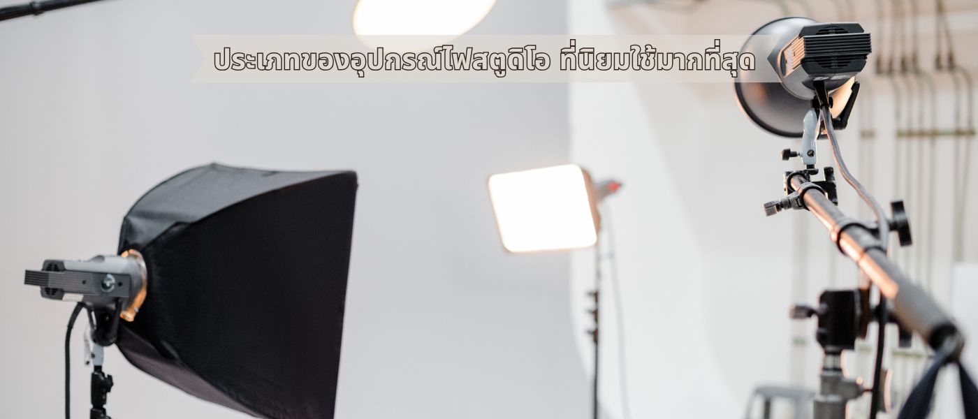 ประเภทของอุปกรณ์ไฟสตูดิโอ ที่นิยมใช้มากที่สุด